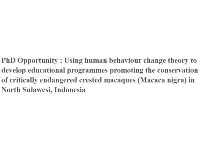 PhD Opportunity : Using human behaviour change theory to develop educational programmes promoting the conservation of critically endangered crested macaques (Macaca nigra) in North Sulawesi, Indonesia